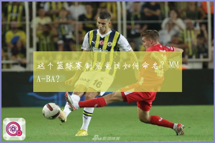 这个篮球赛制究竟该如何命名？MMA-BA？